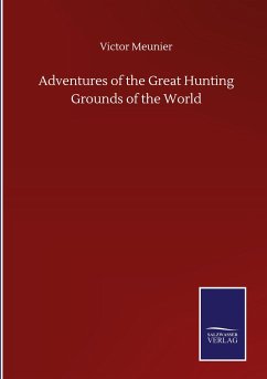 Adventures of the Great Hunting Grounds of the World - Meunier, Victor