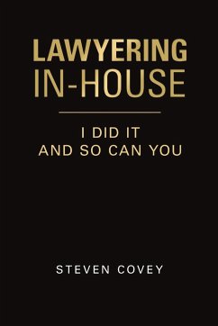 Lawyering In-House I Did It and So Can You - Covey, Steven