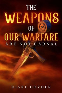 The Weapons of our Warfare are not Carnal - Covher, Diane