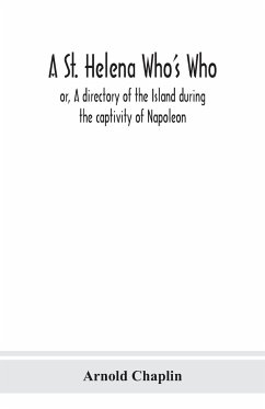 A St. Helena Who's Who; or, A directory of the Island during the captivity of Napoleon - Chaplin, Arnold