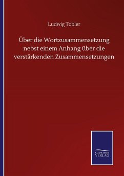 Über die Wortzusammensetzung nebst einem Anhang über die verstärkenden Zusammensetzungen - Tobler, Ludwig