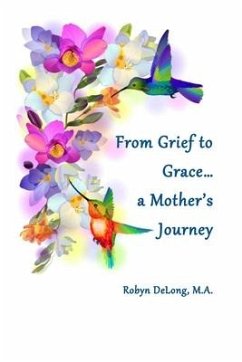 From Grief to Grace...a Mother's Journey - DeLong, Robyn