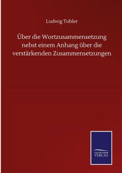 Über die Wortzusammensetzung nebst einem Anhang über die verstärkenden Zusammensetzungen - Tobler, Ludwig