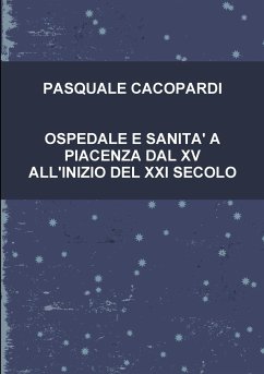 OSPEDALE E SANITA' A PIACENZA DAL XV ALL'INIZIO DEL XXI SECOLO - Cacopardi, Pasquale