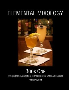 Elemental Mixology Book One: Introduction, Fabrication, Thoroughbreds, Grogs, and Slings - Willett, Andrew
