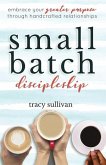 Small Batch Discipleship: Embrace Your Greater Purpose Through Handcrafted Relationships