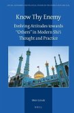Know Thy Enemy: Evolving Attitudes Towards Others in Modern Shi&#703;i Thought and Practice