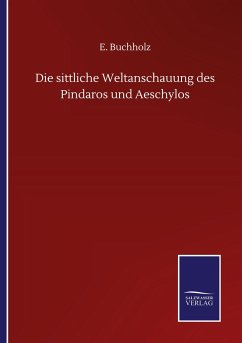 Die sittliche Weltanschauung des Pindaros und Aeschylos - Buchholz, E.