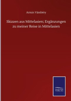 Skizzen aus Mittelasien; Ergänzungen zu meiner Reise in Mittelasien - Vámbéry, Armin