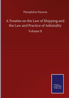 A Treatise on the Law of Shipping and the Law and Practice of Admirality - Parsons, Theophilus