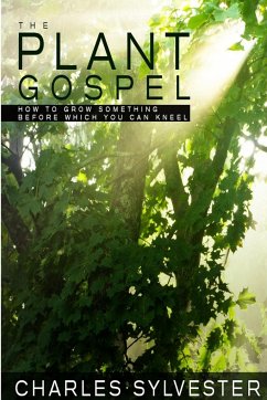 The Plant Gospel - How to Grow Something Before Which You Can Kneel - Sylvester, Charles