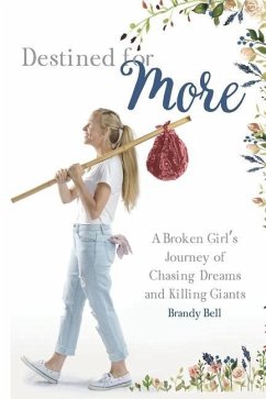 Destined for More: A Broken Girl's Journey of Chasing Dreams and Killing Giants - Bell, Brandy