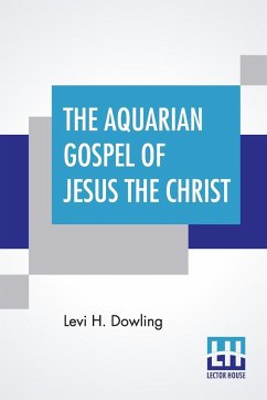 The Aquarian Gospel Of Jesus The Christ - Dowling, Levi H.