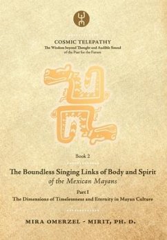 The Boundless Singing Links of Body and Spirit of the Mexican Mayans - Part I: The Dimensions of Timelessness and Eternity in Mayan Culture - Omerzel -. Mirit, Mira