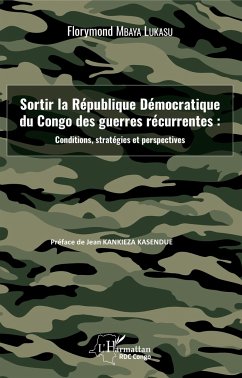 Sortir la République Démocratique du Congo des guerres récurrentes : conditions, stratégies et perspectives - Mbaya Lukasu, Florymond