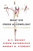 What Did the Cross Accomplish? What Did the Cross Accomplish?