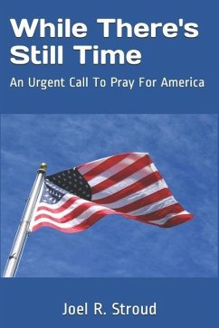 While There's Still Time: An Urgent Call To Pray For America - Stroud, Joel Robert