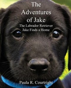 The Adventure of Jake the Labrador Retriever: Jake Finds a Home - Courtright, Paula R.