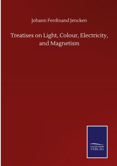 Treatises on Light, Colour, Electricity, and Magnetism - Jencken, Johann Ferdinand
