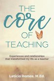 The Core of Teaching: Experiences and Relationships That Transformed My Life as a Teacher