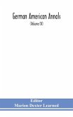 German American Annals; Continuation of the Quarterly Americana Germanica; A Monthly Devoted to the Comparative study of the Historical, Literary, Linguistic, Educational and Commercial Relations of Germany and America (Volume IX)