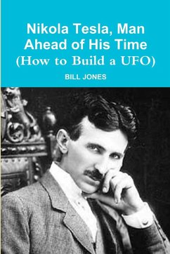 Nikola Tesla, Man Ahead of His Time (How to Build a UFO) - Jones, Bill