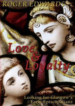 Love & Loyalty - Looking for Glasgow's Early Episcopalians - Edwards, Roger