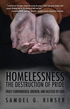 Homelessness, The Destruction of Pride: Truly Surrendered, Broken, and Blessed by God - Kinser, Samuel G.
