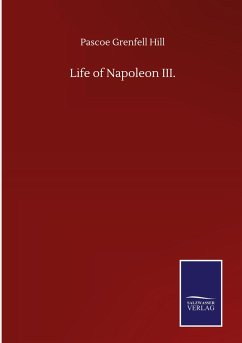 Life of Napoleon III. - Hill, Pascoe Grenfell