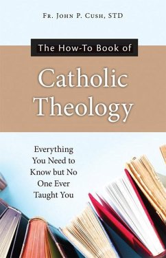 The How-To Book of Catholic Theology - Cush S T D, Fr John P