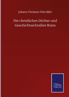 Die christlichen Dichter und Geschichtsschreiber Roms - Bähr, Johann Christian Felix