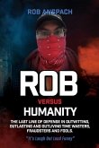 Rob Versus Humanity: The Last Line Of Defense In Outwitting, Outlasting and Outliving Time Wasters, Fraudsters and Fools.