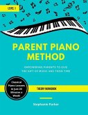 Parent Piano Method - Level 1 Theory Workbook: Empowering Parents To Give The Gift of Music and Their Time