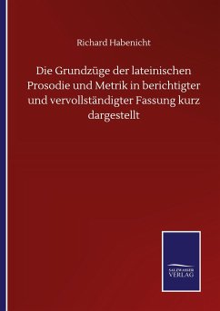 Die Grundzüge der lateinischen Prosodie und Metrik in berichtigter und vervollständigter Fassung kurz dargestellt - Habenicht, Richard