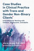 Case Studies in Clinical Practice with Trans and Gender Non-Binary Clients: A Handbook for Working with Children, Adolescents, and Adults