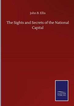 The Sights and Secrets of the National Capital - Ellis, John B.