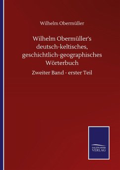 Wilhelm Obermüller's deutsch-keltisches, geschichtlich-geographisches Wörterbuch - Obermüller, Wilhelm