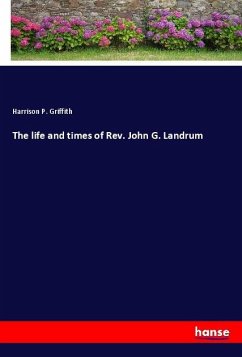 The life and times of Rev. John G. Landrum - Griffith, Harrison P.