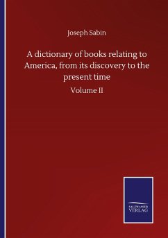 A dictionary of books relating to America, from its discovery to the present time - Sabin, Joseph