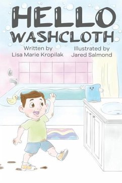 Hello Washcloth: An adorable introduction to the sequence of bathing using playful rhymes. Will help boys and girls learn and remember - Kropilak, Lisa Marie