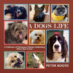 A Dog's Life: A Collection of Humorous Tributes Celebrating Man's Best Friend - Bogyo, Peter