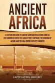 Ancient Africa: A Captivating Guide to Ancient African Civilizations, Such as the Kingdom of Kush, the Land of Punt, Carthage, the Kin