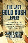The Last Gold Rush...Ever!: 7 Reasons for the Runaway Gold Market and How You Can Profit from It