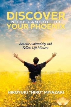 Discover Your Phoenix in the Game of Life: Activate Authenticity and Follow Life Missions - Miyazaki, Hiroyuki