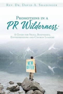 Promotions in a PR Wilderness: A Guide for Small Businesses, Entrepreneurs and Church Leaders - Shadinger, David A.