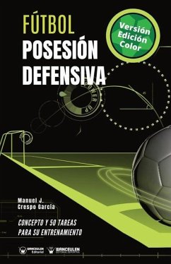 Fútbol. Posesión defensiva: Concepto y 50 tareas para su entrenamiento (Versión Edición Color) - Crespo García, Manuel J.