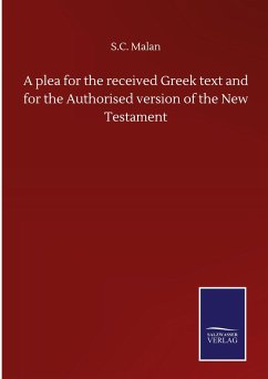 A plea for the received Greek text and for the Authorised version of the New Testament - Malan, S. C.