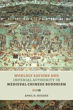 Worldly Saviors and Imperial Authority in Medieval Chinese Buddhism - Hughes, April D