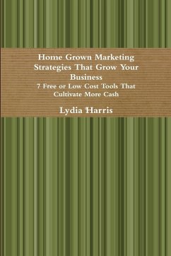 Home Grown Marketing Strategies That Grow Your Business - Harris, Lydia