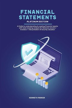 Financial Statements Platinum Edition - A Guide to understanding & creating Financial reports with book keeping analysis for Business owners / investors + interpretation of security valuation - Parkerr, Keneth
